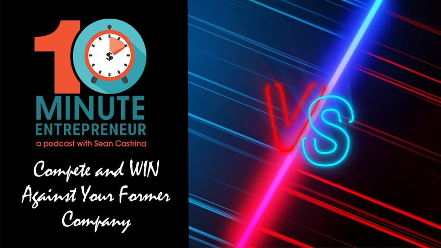 Ep 344: Compete and WIN Against Your Former Company